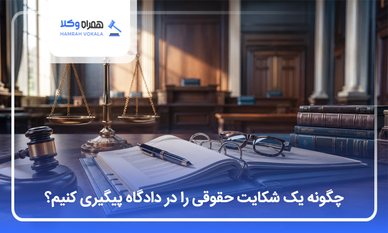 چگونه یک شکایت حقوقی را در دادگاه پیگیری کنیم؟