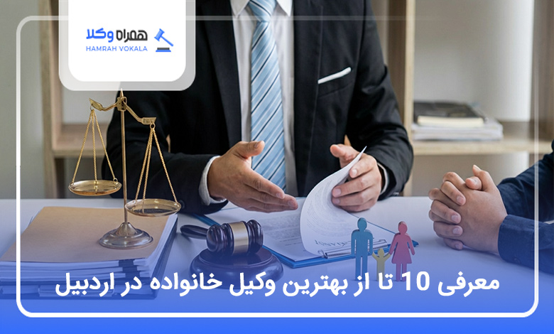 معرفی 10 تا از بهترین وکیل خانواده در اردبیل 【سال1404】⚖️