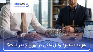 هزینه دستمزد وکیل ملکی در تهران چقدر است؟