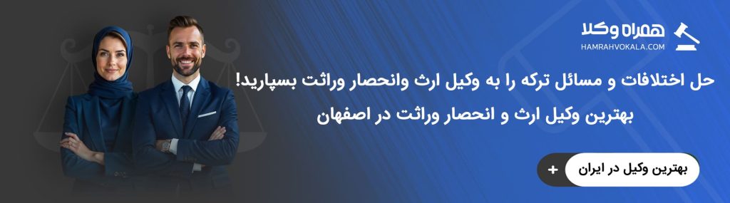 بررسی کلیه وظایف بهترین وکیل ارث و انحصار وراثت اصفهان